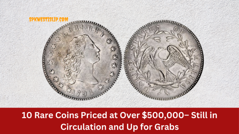 10 Rare Coins Priced at Over $500,000– Still in Circulation and Up for Grabs
