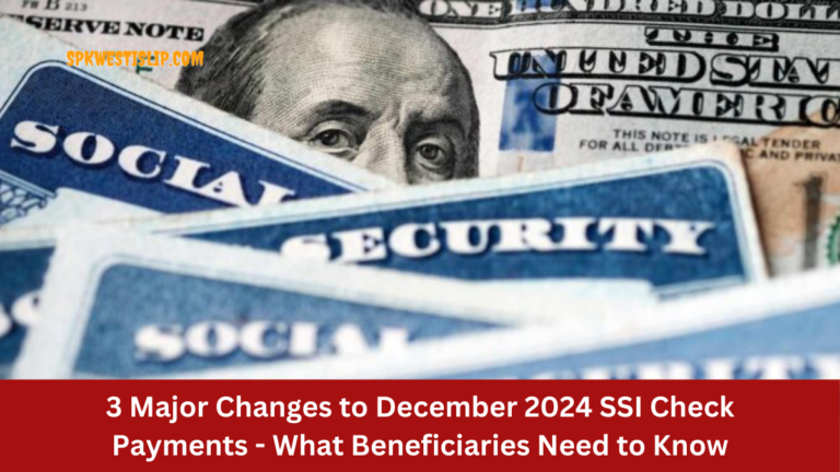 3 Major Changes to December 2024 SSI Check Payments - What Beneficiaries Need to Know