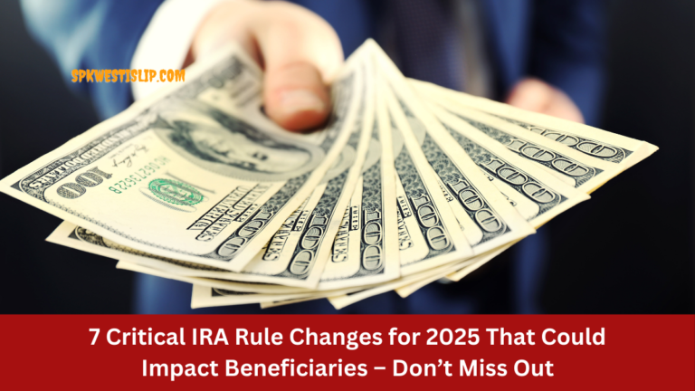 7 Critical IRA Rule Changes for 2025 That Could Impact Beneficiaries – Don’t Miss Out