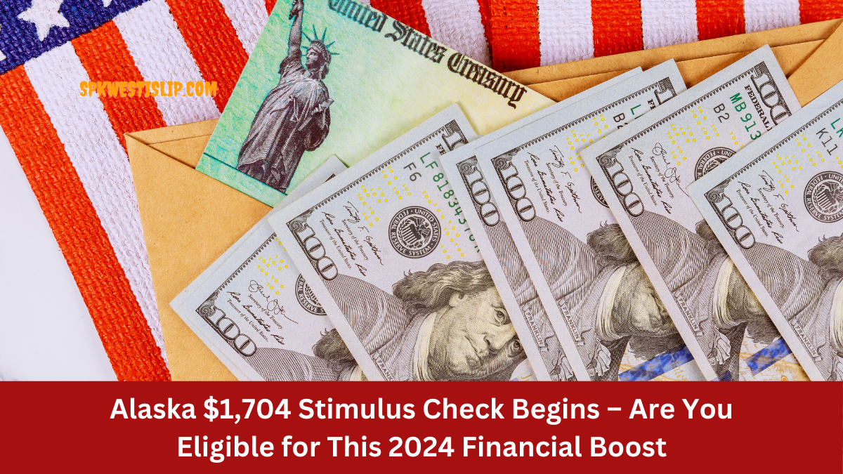Alaska $1,704 Stimulus Check Begins – Are You Eligible for This 2024 Financial Boost