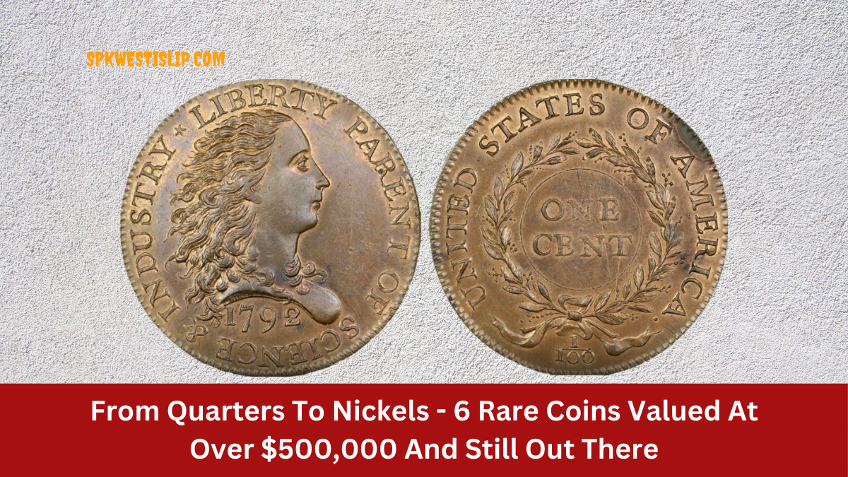 From Quarters To Nickels - 6 Rare Coins Valued At Over $500,000 And Still Out There