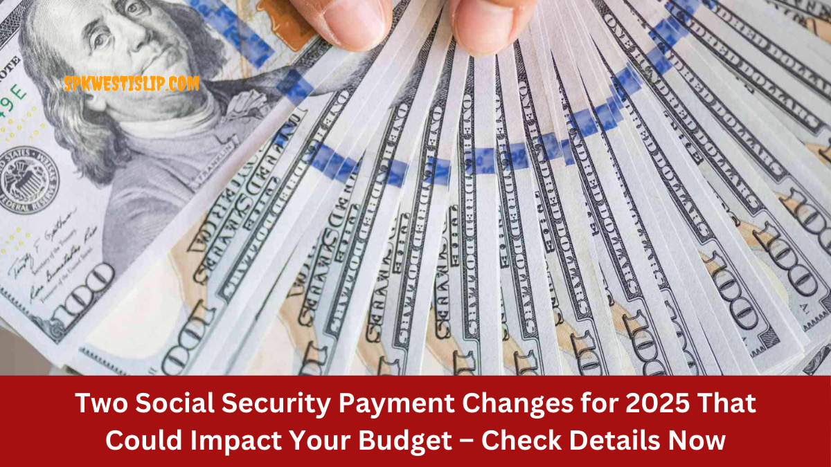 Two Social Security Payment Changes for 2025 That Could Impact Your Budget – Check Details Now