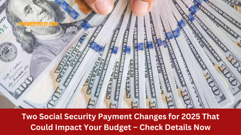 Two Social Security Payment Changes for 2025 That Could Impact Your Budget – Check Details Now